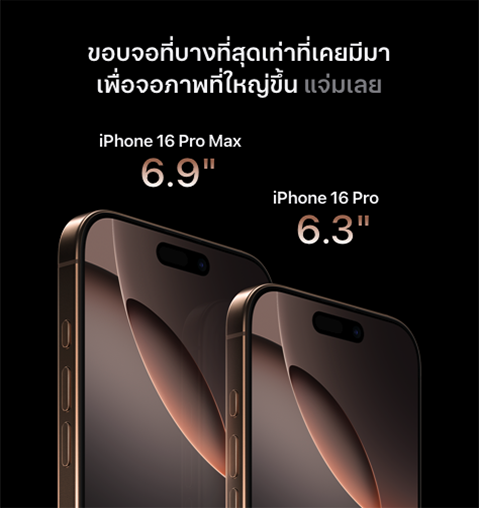 ขอบจอที่บางที่สุดเท่าที่เคยมีมา เพื่อจอภาพที่ใหญ่ขึ้น แจ่มเลย iPhone 16 Pro Max 6.9" iPhone 16 Pro 6.3"