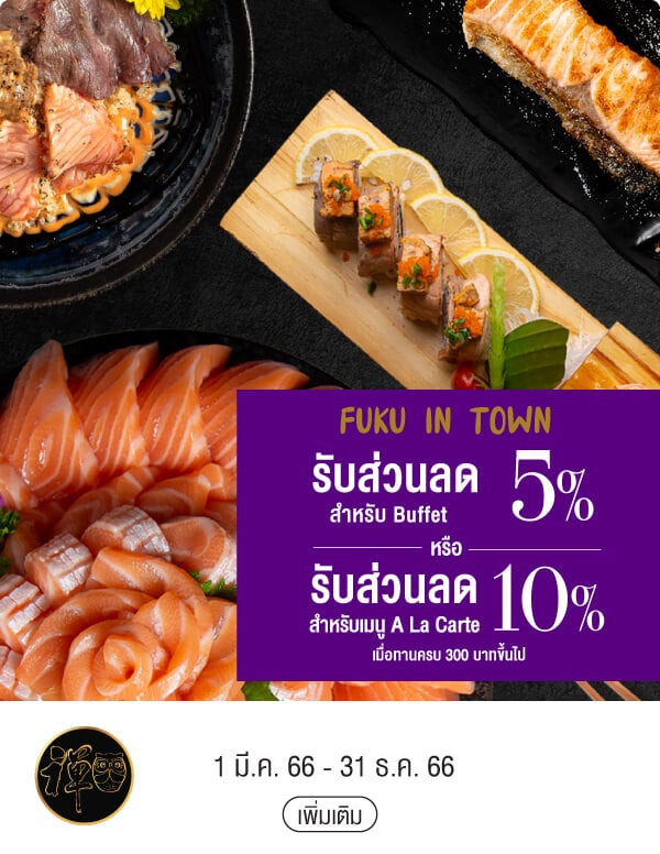 FUKU IN TOWN รับส่วนลด 5% สำหรับ Buffet หรือ รับส่วนลด 10% สำหรับเมนู A La Carte เมื่อทานครบ 300 บาทขึ้นไป 1 มี.ค. 66 - 31 ธ.ค. 66